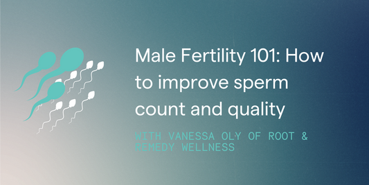 Male Fertility 101: How to improve sperm count and quality