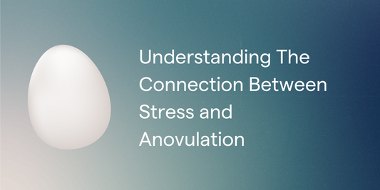 Understanding The Connection Between Stress and Anovulation